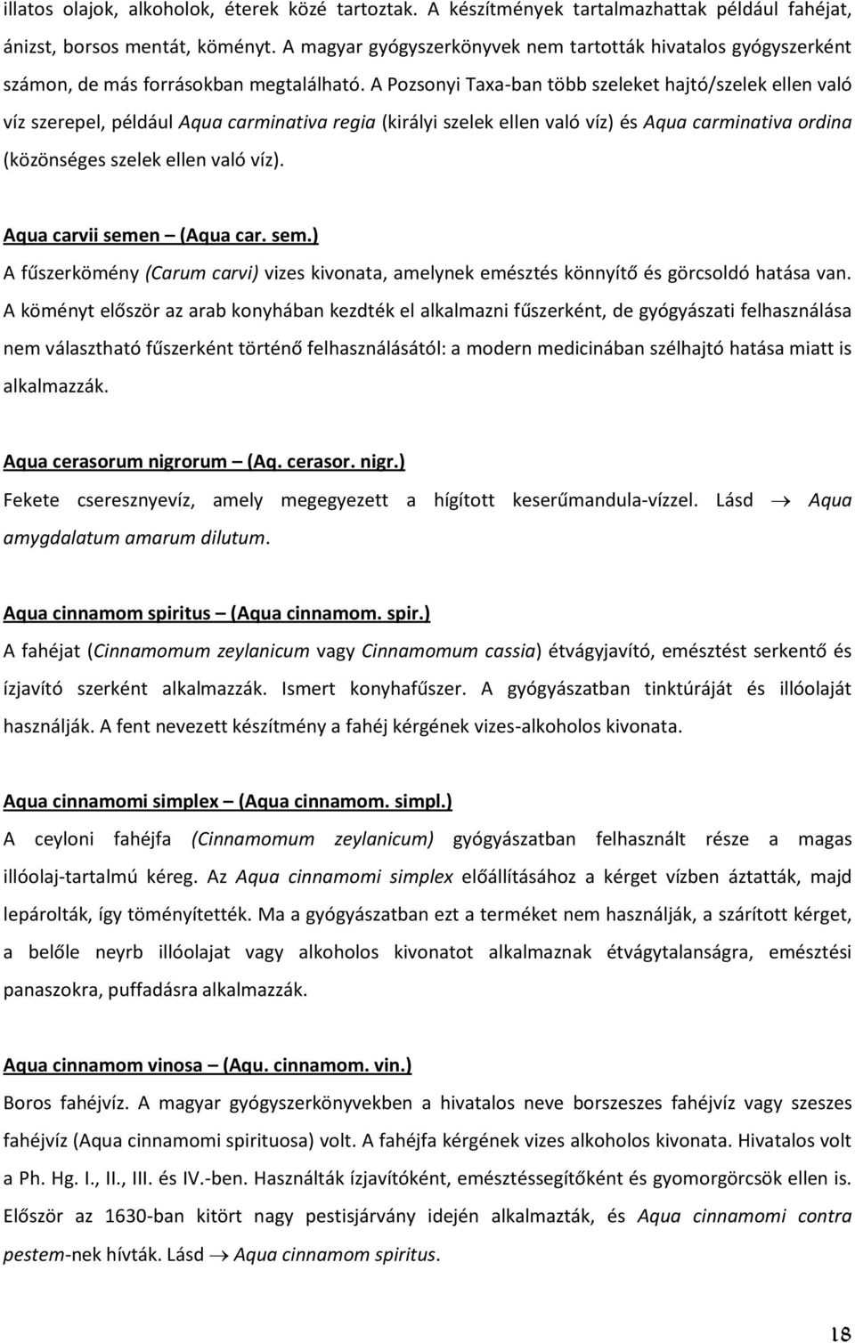 A Pozsonyi Taxa-ban több szeleket hajtó/szelek ellen való víz szerepel, például Aqua carminativa regia (királyi szelek ellen való víz) és Aqua carminativa ordina (közönséges szelek ellen való víz).