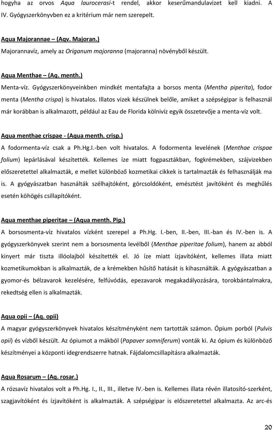 Gyógyszerkönyveinkben mindkét mentafajta a borsos menta (Mentha piperita), fodor menta (Mentha crispa) is hivatalos.