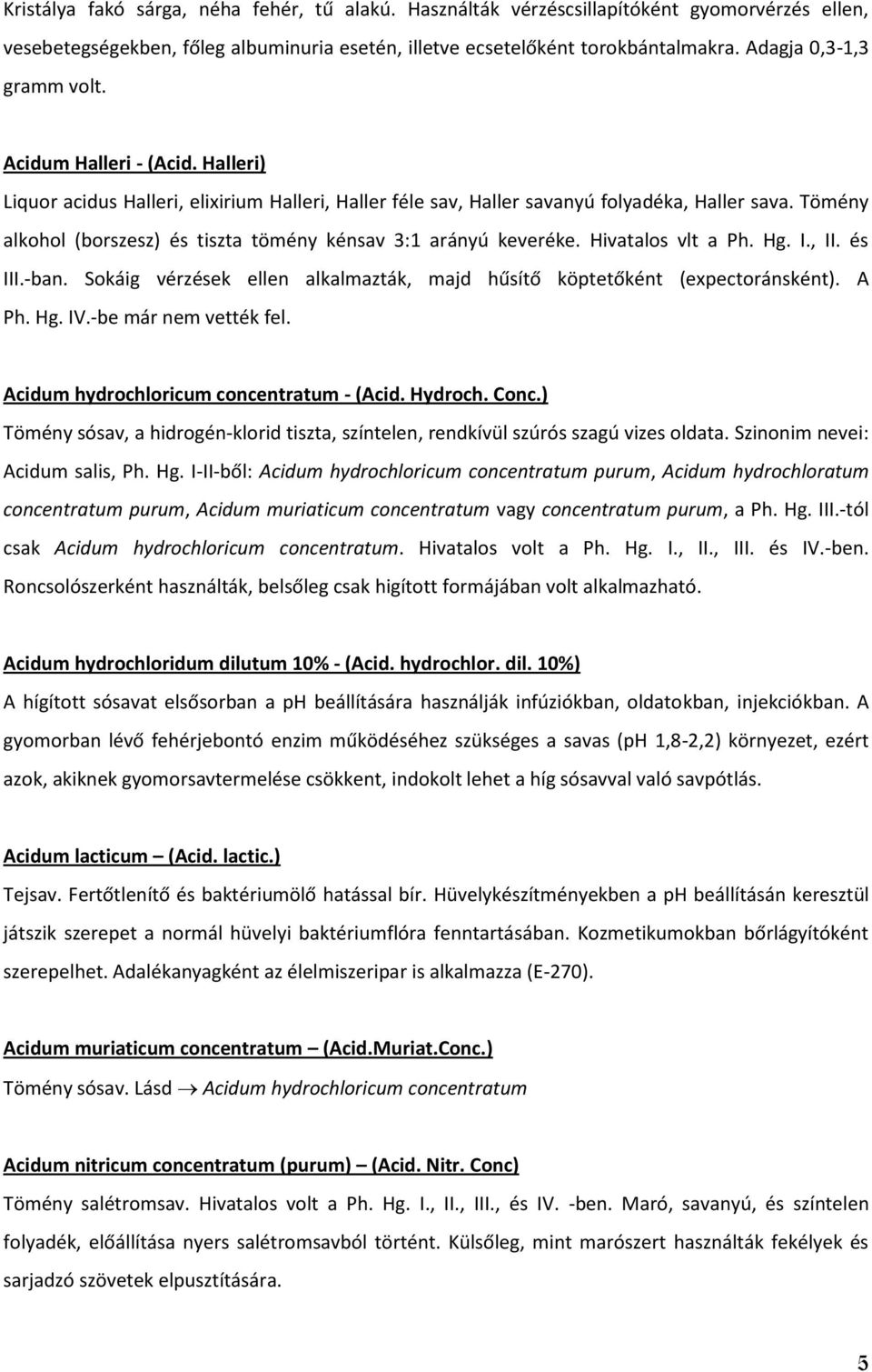 Tömény alkohol (borszesz) és tiszta tömény kénsav 3:1 arányú keveréke. Hivatalos vlt a Ph. Hg. I., II. és III.-ban. Sokáig vérzések ellen alkalmazták, majd hűsítő köptetőként (expectoránsként). A Ph.