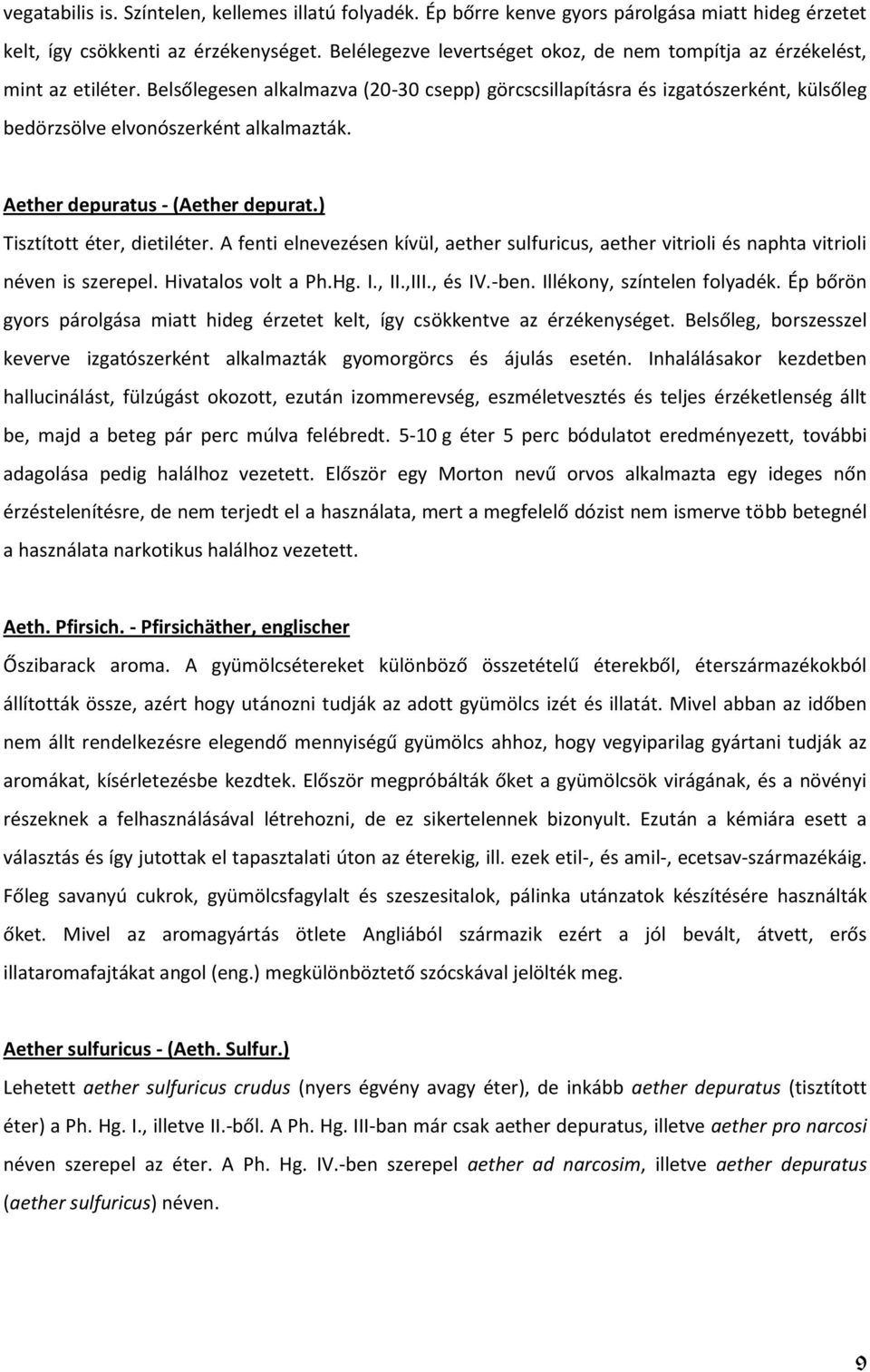 Belsőlegesen alkalmazva (20-30 csepp) görcscsillapításra és izgatószerként, külsőleg bedörzsölve elvonószerként alkalmazták. Aether depuratus - (Aether depurat.) Tisztított éter, dietiléter.