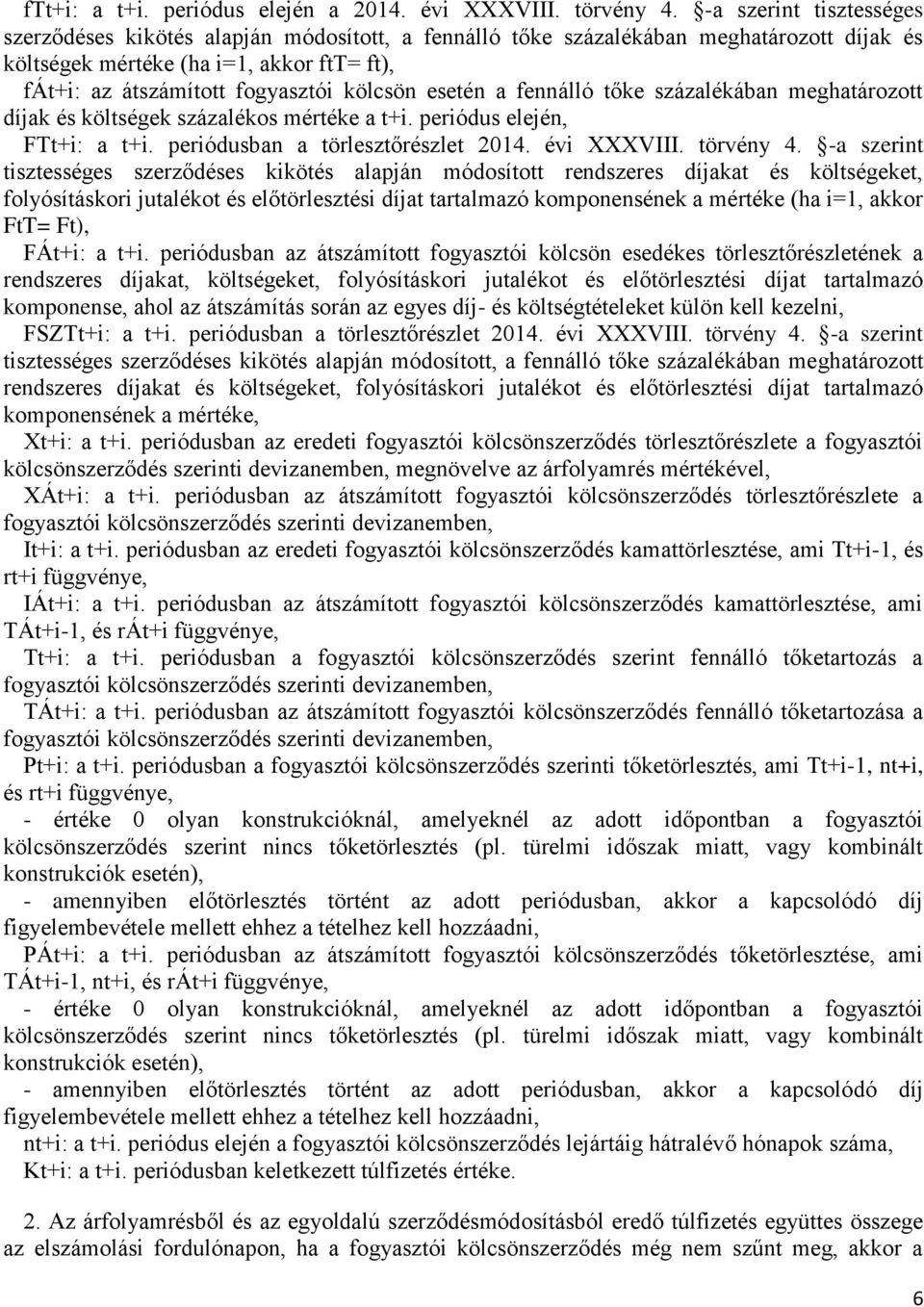 esetén a fennálló tőke százalékában meghatározott díjak és költségek százalékos mértéke a t+i. periódus elején, FTt+i: a t+i. periódusban a törlesztőrészlet 2014. évi XXXVIII. törvény 4.