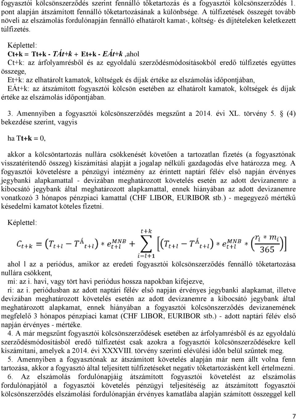 Képlettel: Ct+k = Tt+k - TÁt+k + Et+k - EÁt+k,ahol Ct+k: az árfolyamrésből és az egyoldalú szerződésmódosításokból eredő túlfizetés együttes összege, Et+k: az elhatárolt kamatok, költségek és díjak