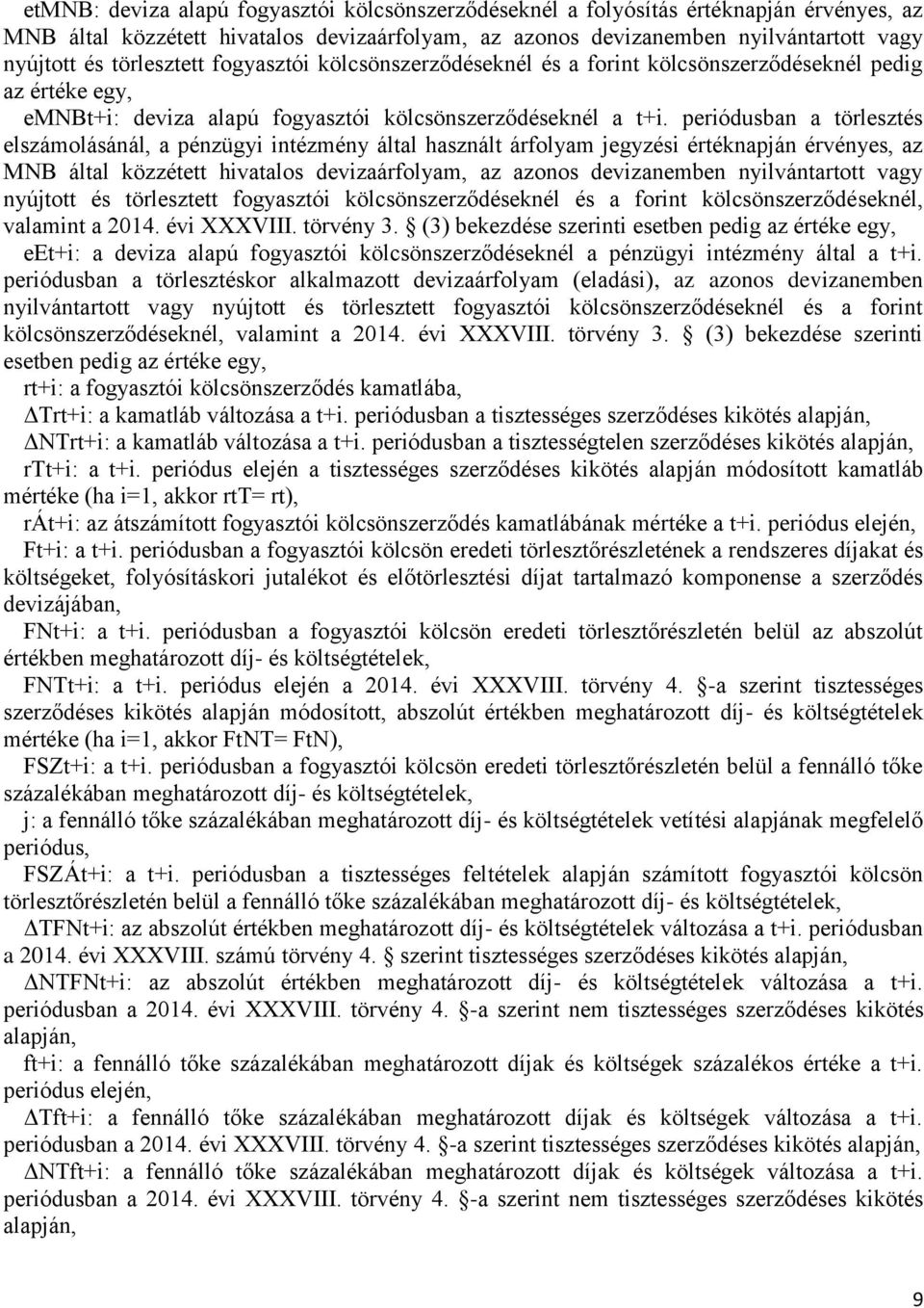 periódusban a törlesztés elszámolásánál, a pénzügyi intézmény által használt árfolyam jegyzési értéknapján érvényes, az MNB által közzétett hivatalos devizaárfolyam, az azonos devizanemben