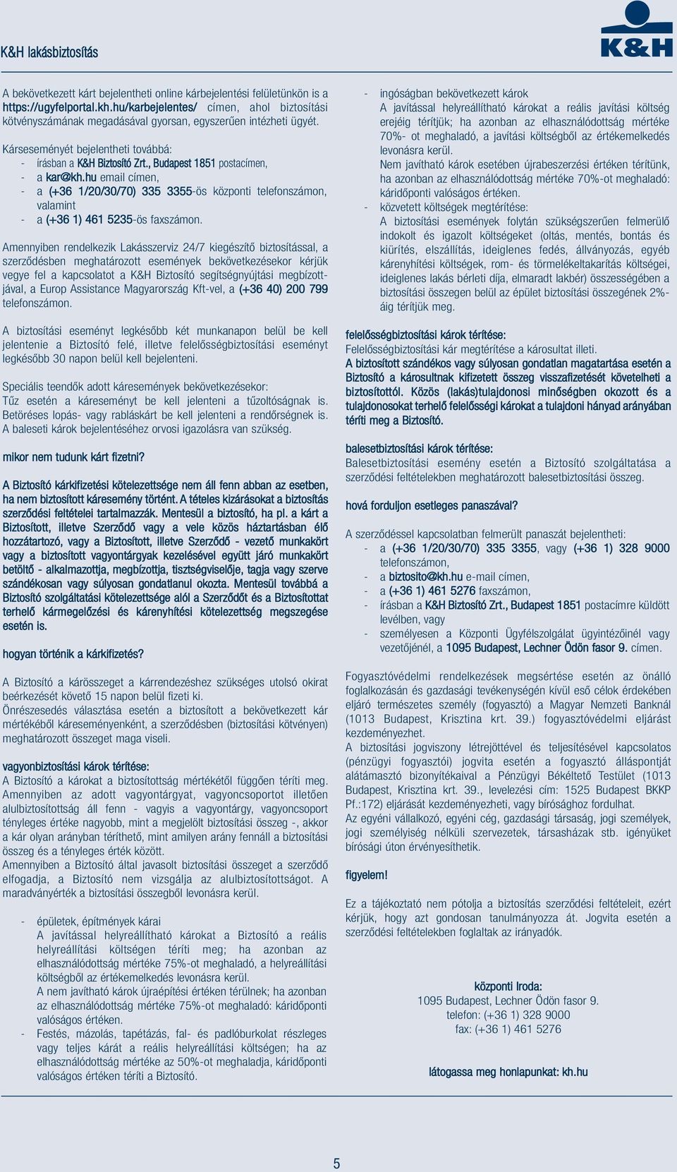 , Budapest 1851 postacímen, - a kar@kh.hu email címen, - a (+36 1/20/30/70) 335 3355-ös központi telefonszámon, valamint - a (+36 1) 461 5235-ös faxszámon.