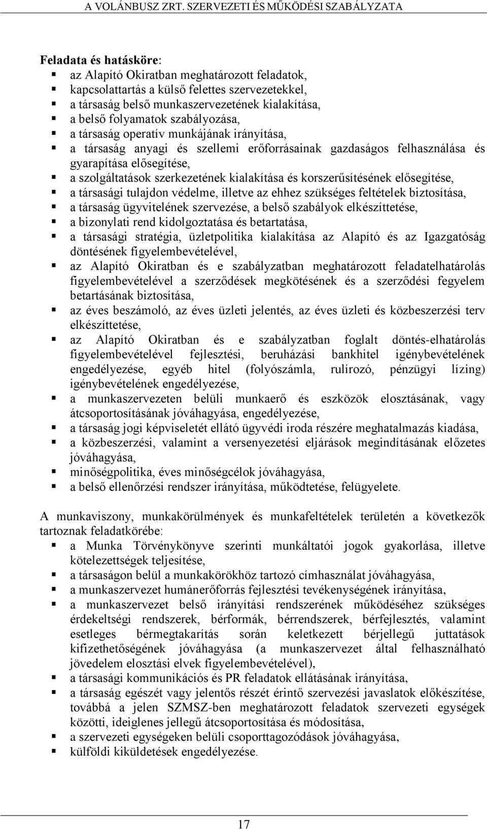 korszerűsítésének elősegítése, a társasági tulajdon védelme, illetve az ehhez szükséges feltételek biztosítása, a társaság ügyvitelének szervezése, a belső szabályok elkészíttetése, a bizonylati rend