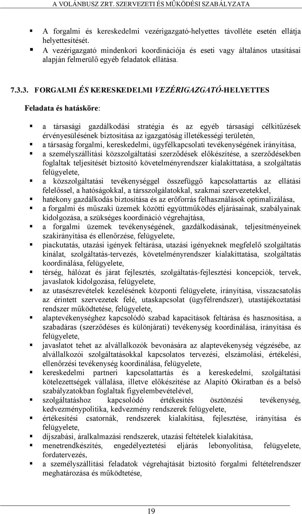 3. FORGALMI ÉS KERESKEDELMI VEZÉRIGAZGATÓ-HELYETTES Feladata és hatásköre: a társasági gazdálkodási stratégia és az egyéb társasági célkitűzések érvényesülésének biztosítása az igazgatóság