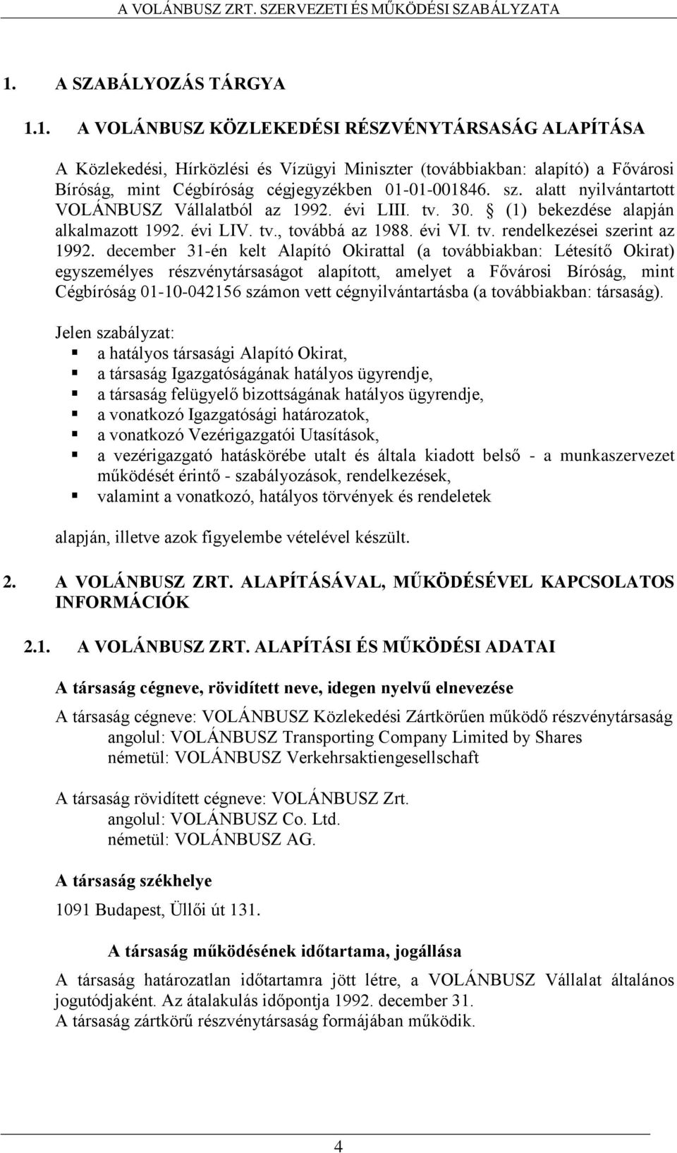 december 31-én kelt Alapító Okirattal (a továbbiakban: Létesítő Okirat) egyszemélyes részvénytársaságot alapított, amelyet a Fővárosi Bíróság, mint Cégbíróság 01-10-042156 számon vett