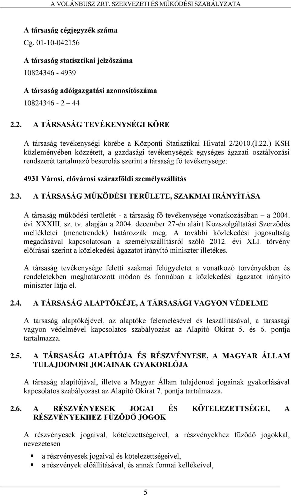 ) KSH közleményében közzétett, a gazdasági tevékenységek egységes ágazati osztályozási rendszerét tartalmazó besorolás szerint a társaság fő tevékenysége: 4931 Városi, elővárosi szárazföldi