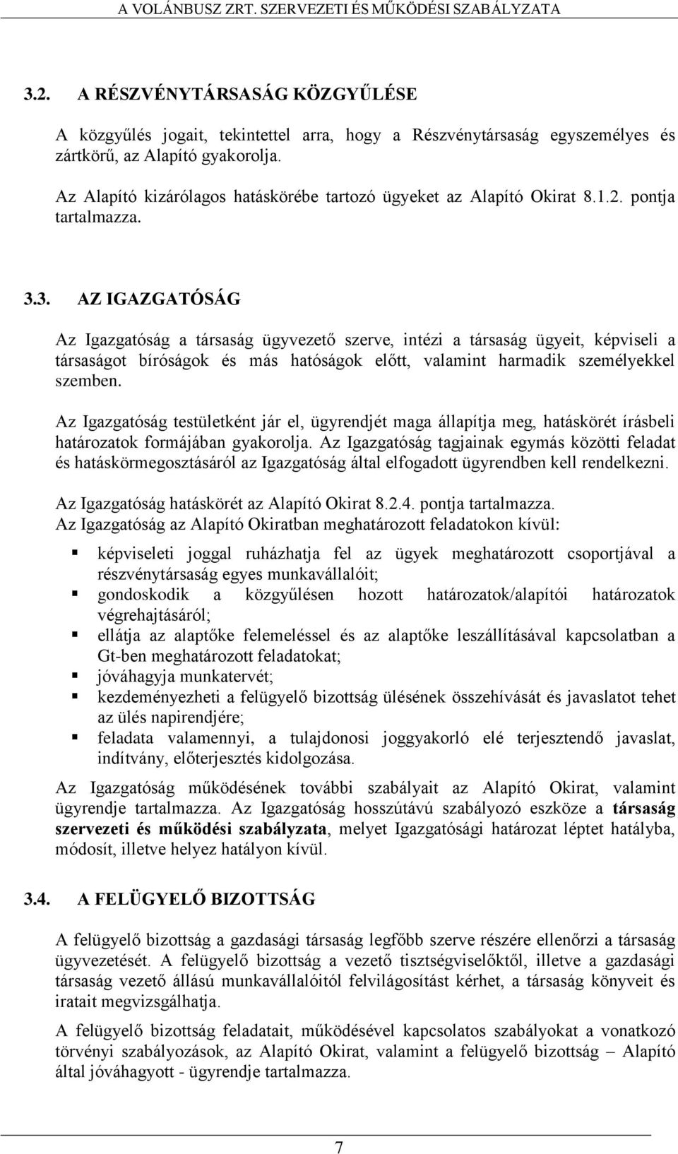 3. AZ IGAZGATÓSÁG Az Igazgatóság a társaság ügyvezető szerve, intézi a társaság ügyeit, képviseli a társaságot bíróságok és más hatóságok előtt, valamint harmadik személyekkel szemben.