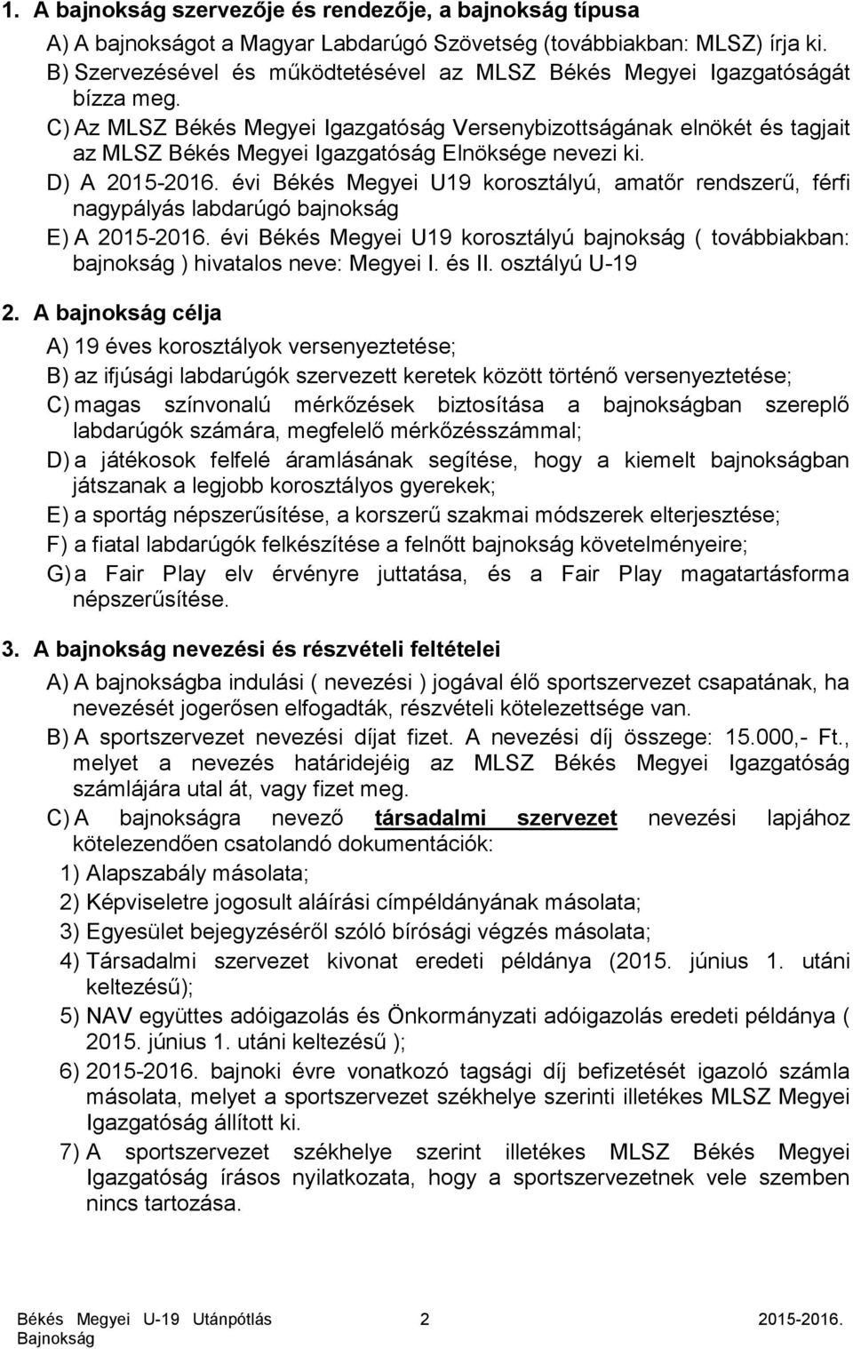 C) Az MLSZ Békés Megyei Igazgatóság Versenybizottságának elnökét és tagjait az MLSZ Békés Megyei Igazgatóság Elnöksége nevezi ki. D) A 2015-2016.