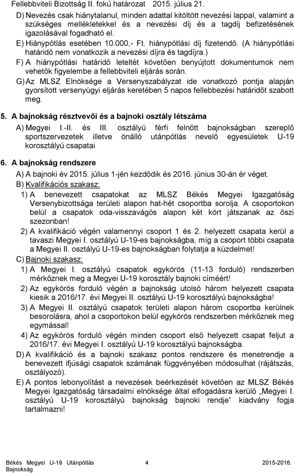 E) Hiánypótlás esetében 10.000,- Ft. hiánypótlási díj fizetendő. (A hiánypótlási határidő nem vonatkozik a nevezési díjra és tagdíjra.