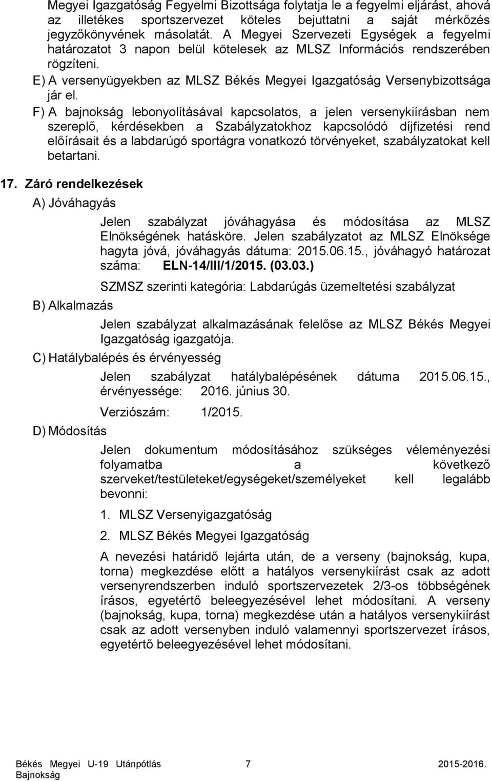 F) A bajnokság lebonyolításával kapcsolatos, a jelen versenykiírásban nem szereplő, kérdésekben a Szabályzatokhoz kapcsolódó díjfizetési rend előírásait és a labdarúgó sportágra vonatkozó