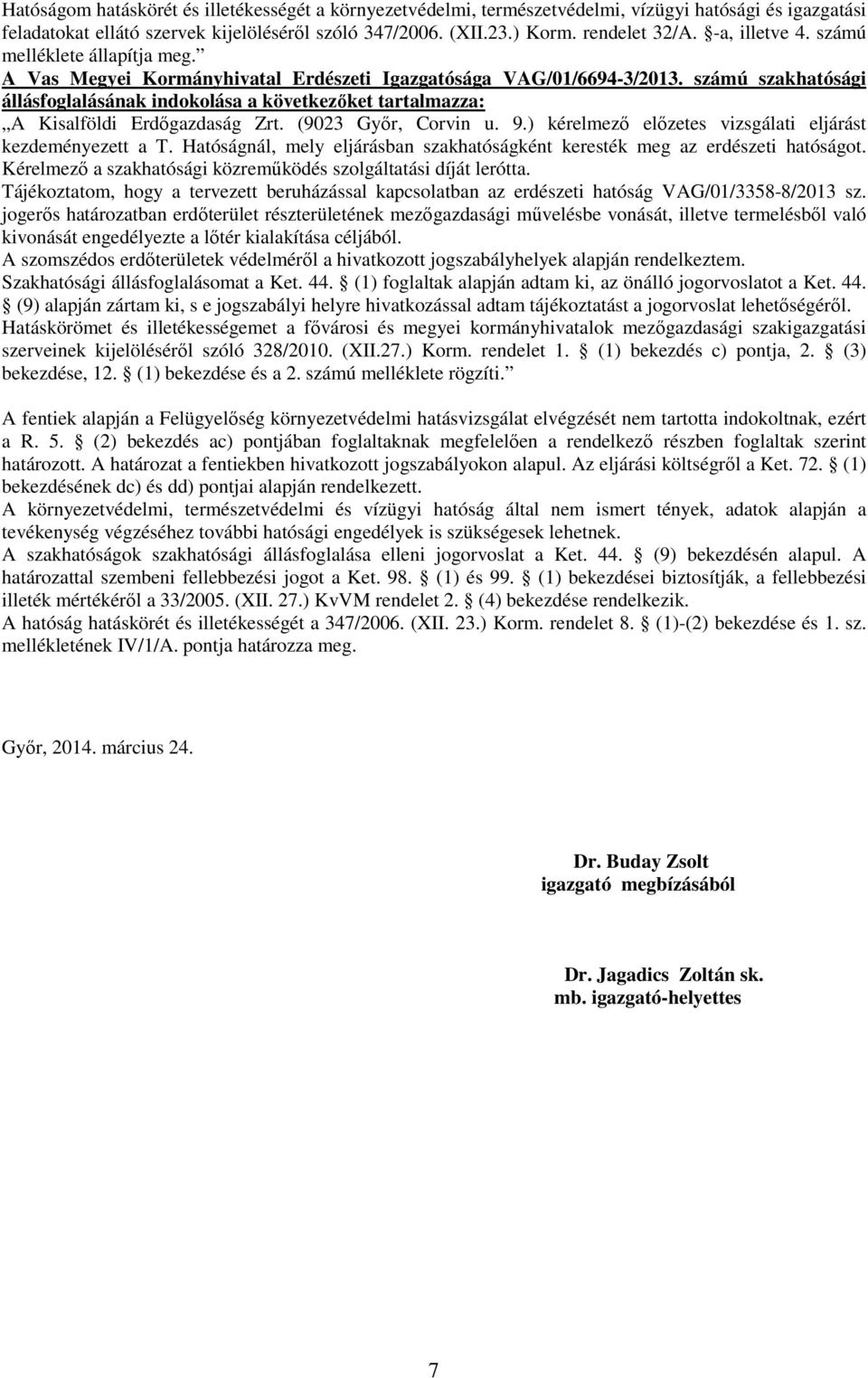 számú szakhatósági állásfoglalásának indokolása a következőket tartalmazza: A Kisalföldi Erdőgazdaság Zrt. (9023 Győr, Corvin u. 9.) kérelmező előzetes vizsgálati eljárást kezdeményezett a T.