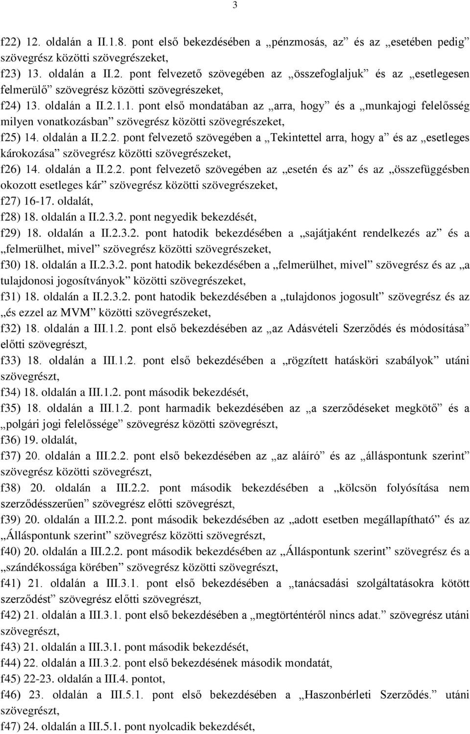 oldalán a II.2.2. pont felvezető szövegében az esetén és az és az összefüggésben okozott esetleges kár szövegrész közötti szövegrészeket, f27) 16-17. oldalát, f28) 18. oldalán a II.2.3.2. pont negyedik bekezdését, f29) 18.