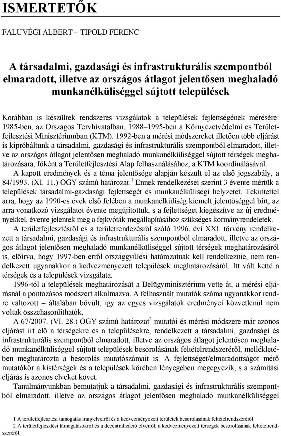 1992-ben a mérési módszereket illetően több eljárást is kipróbáltunk a társadalmi, gazdasági és infrastrukturális szempontból elmaradott, illetve az országos átlagot jelentősen meghaladó