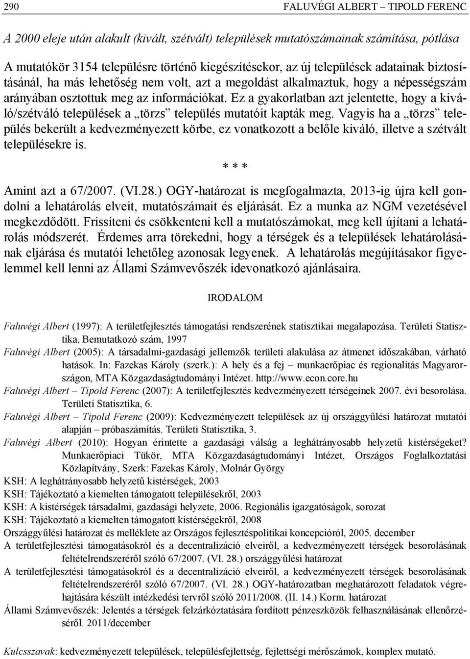 Ez a gyakorlatban azt jelentette, hogy a kiváló/szétváló a törzs település mutatóit kapták meg.