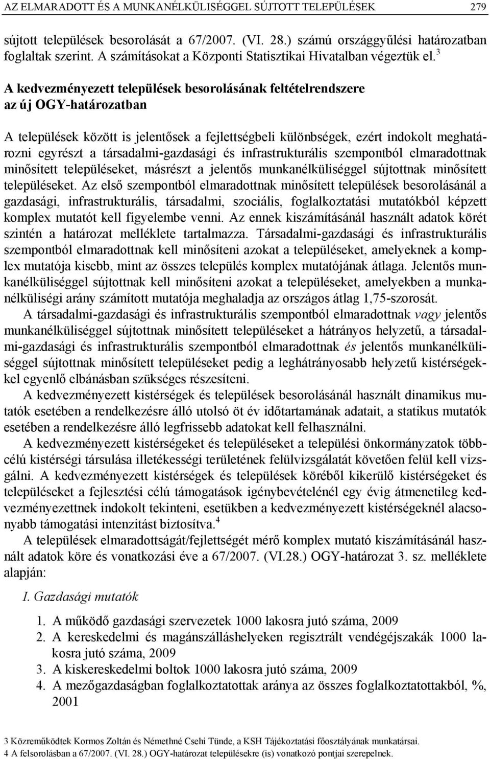 3 A kedvezményezett besorolásának feltételrendszere az új OGY-határozatban A között is jelentősek a fejlettségbeli különbségek, ezért indokolt meghatározni egyrészt a társadalmi-gazdasági és