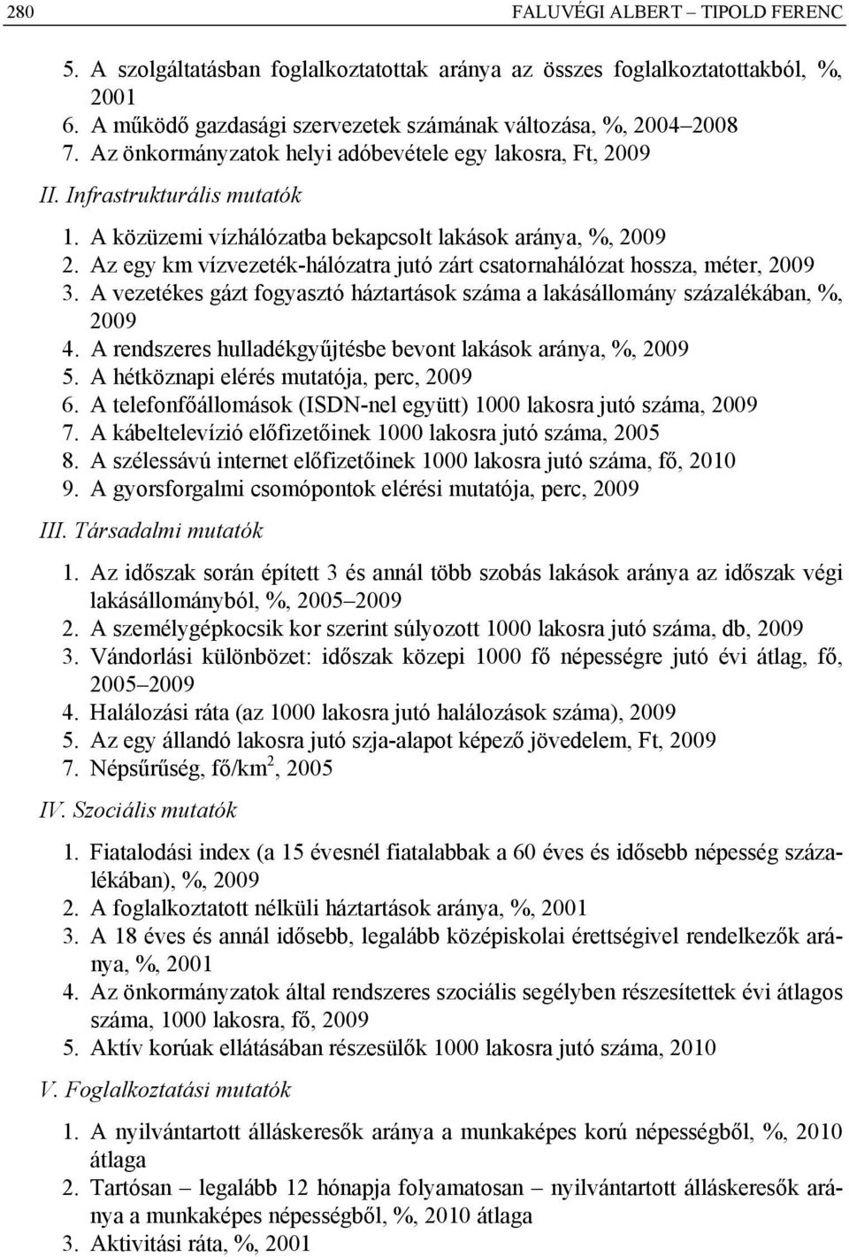 Az egy km vízvezeték-hálózatra jutó zárt csatornahálózat hossza, méter, 2009 3. A vezetékes gázt fogyasztó háztartások száma a lakásállomány százalékában, %, 2009 4.