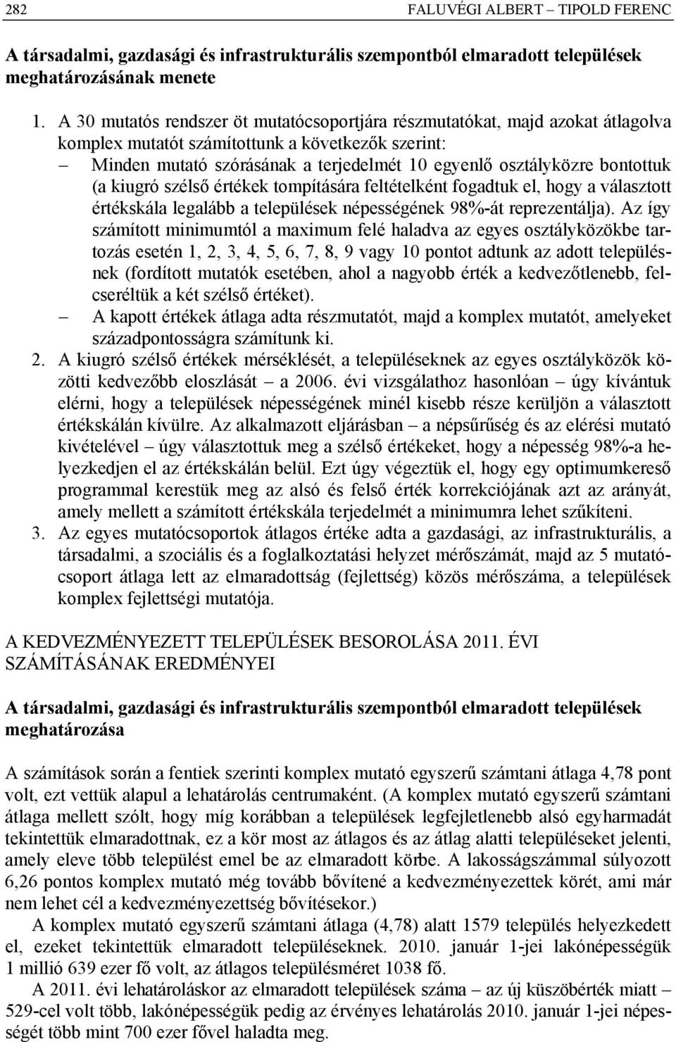 bontottuk (a kiugró szélső értékek tompítására feltételként fogadtuk el, hogy a választott értékskála legalább a népességének 98%-át reprezentálja).