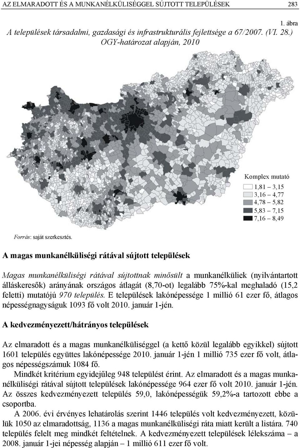 meghaladó (15,2 feletti) mutatójú 970 település. E lakónépessége 1 millió 61 ezer fő, átlagos népességnagyságuk 1093 fő volt 2010. január 1-jén.