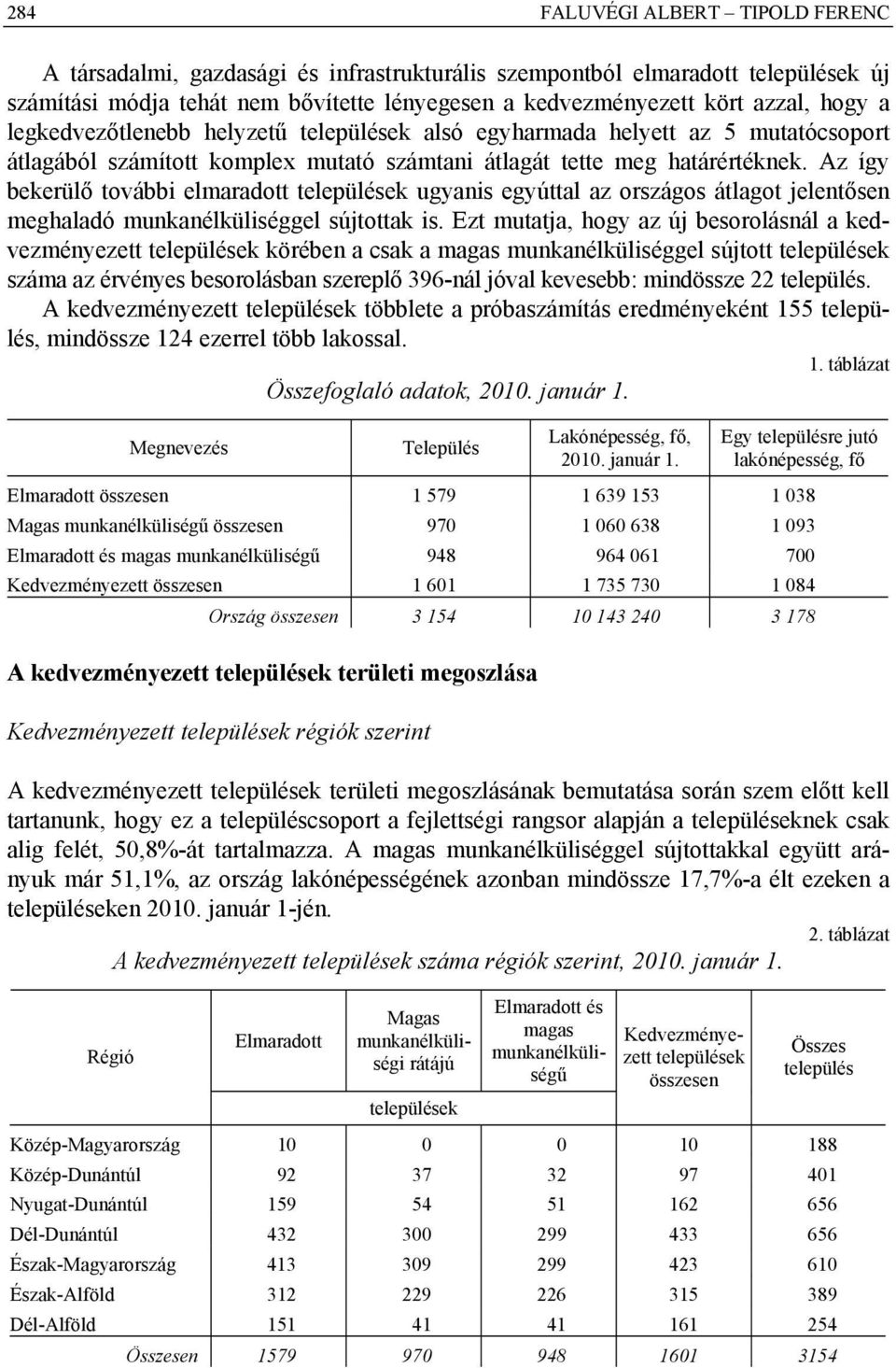 Az így bekerülő további elmaradott ugyanis egyúttal az országos átlagot jelentősen meghaladó munkanélküliséggel sújtottak is.