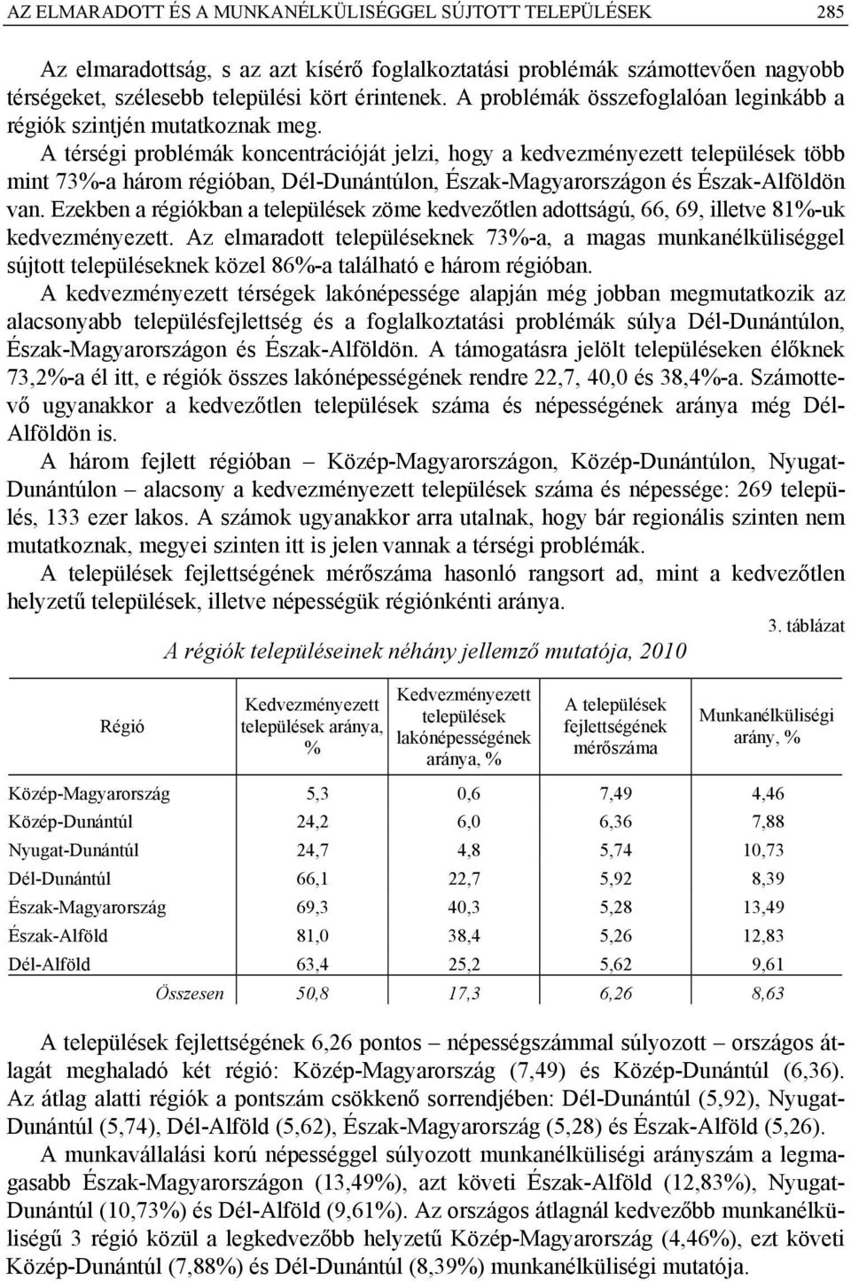 A térségi problémák koncentrációját jelzi, hogy a kedvezményezett több mint 73%-a három régióban, Dél-Dunántúlon, Észak-Magyarországon és Észak-Alföldön van.