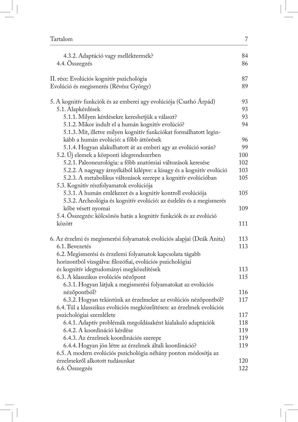 Mit, illetve milyen kognitív funkciókat formálhatott leginkább a humán evolúció: a főbb áttörések 5.1.4. Hogyan alakulhatott át az emberi agy az evolúció során? 5.2.