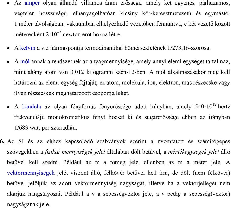 A mól annak a rendszernek az anyagmennyisége, amely annyi elemi egységet tartalmaz, mint ahány atom van 0,012 kilogramm szén-12-ben.