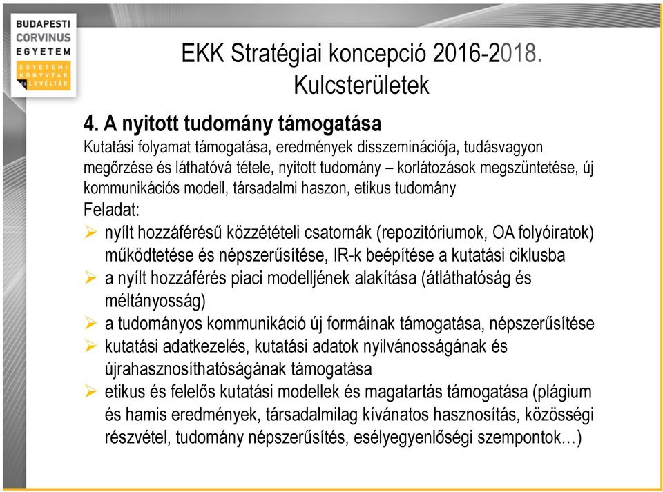 modell, társadalmi haszon, etikus tudomány Feladat: nyílt hozzáférésű közzétételi csatornák (repozitóriumok, OA folyóiratok) működtetése és népszerűsítése, IR-k beépítése a kutatási ciklusba a nyílt