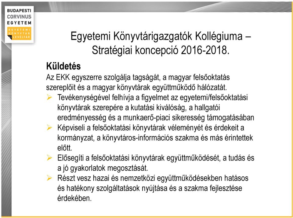 Tevékenységével felhívja a figyelmet az egyetemi/felsőoktatási könyvtárak szerepére a kutatási kiválóság, a hallgatói eredményesség és a munkaerő-piaci sikeresség támogatásában