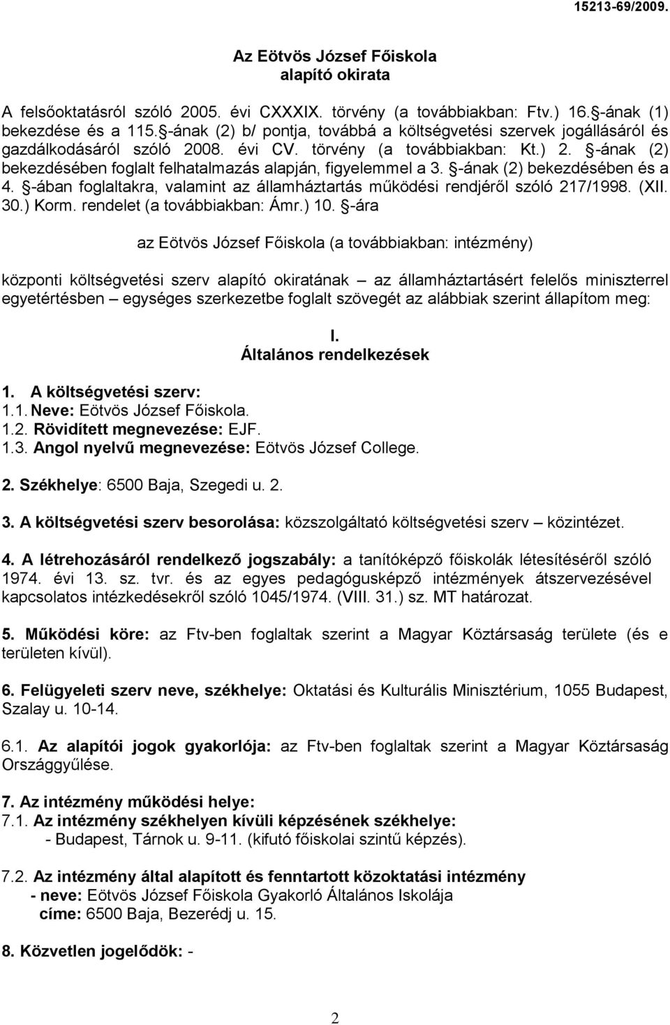 -ának (2) bekezdésében foglalt felhatalmazás alapján, figyelemmel a 3. -ának (2) bekezdésében és a 4. -ában foglaltakra, valamint az államháztartás működési rendjéről szóló 217/1998. (XII. 30.) Korm.