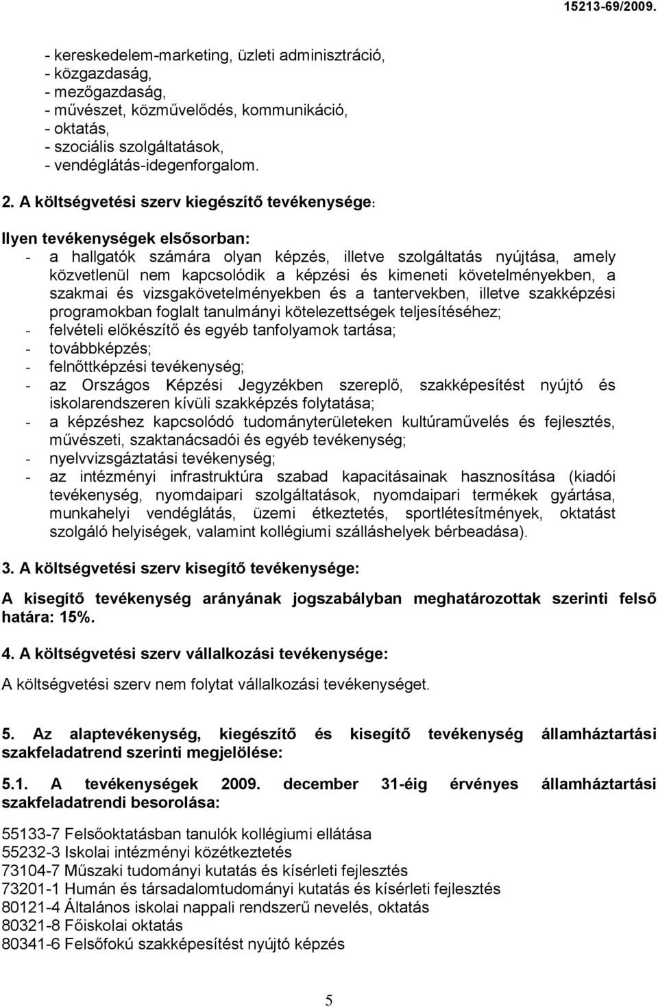 szakmai és vizsgakövetelményekben és a tantervekben, illetve szakképzési programokban foglalt tanulmányi kötelezettségek teljesítéséhez; - felvételi előkészítő és egyéb tanfolyamok tartása; -