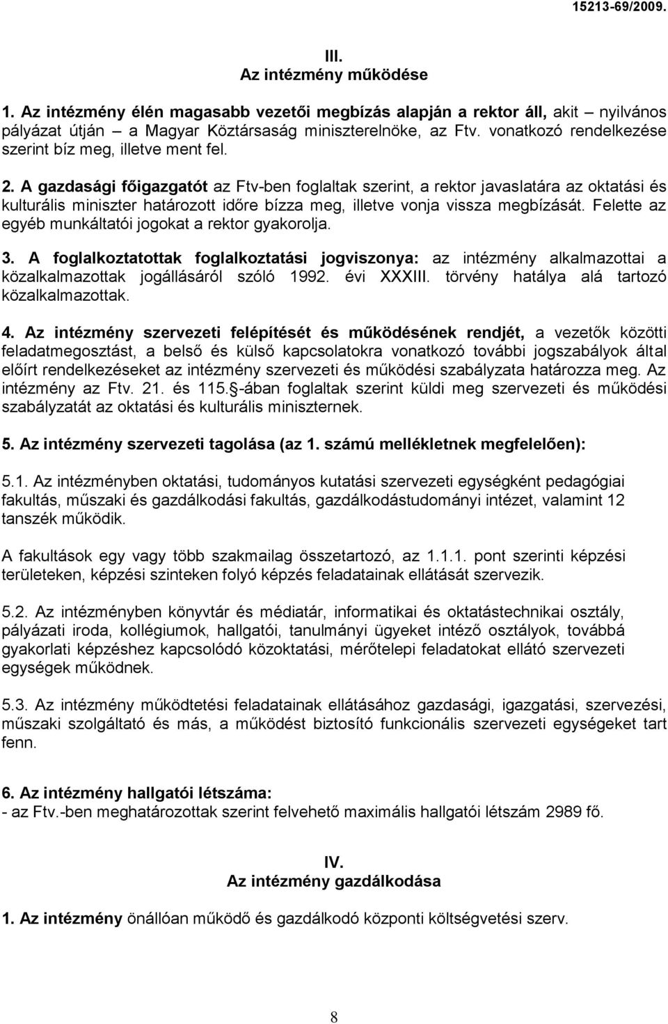 A gazdasági főigazgatót az Ftv-ben foglaltak szerint, a rektor javaslatára az oktatási és kulturális miniszter határozott időre bízza meg, illetve vonja vissza megbízását.