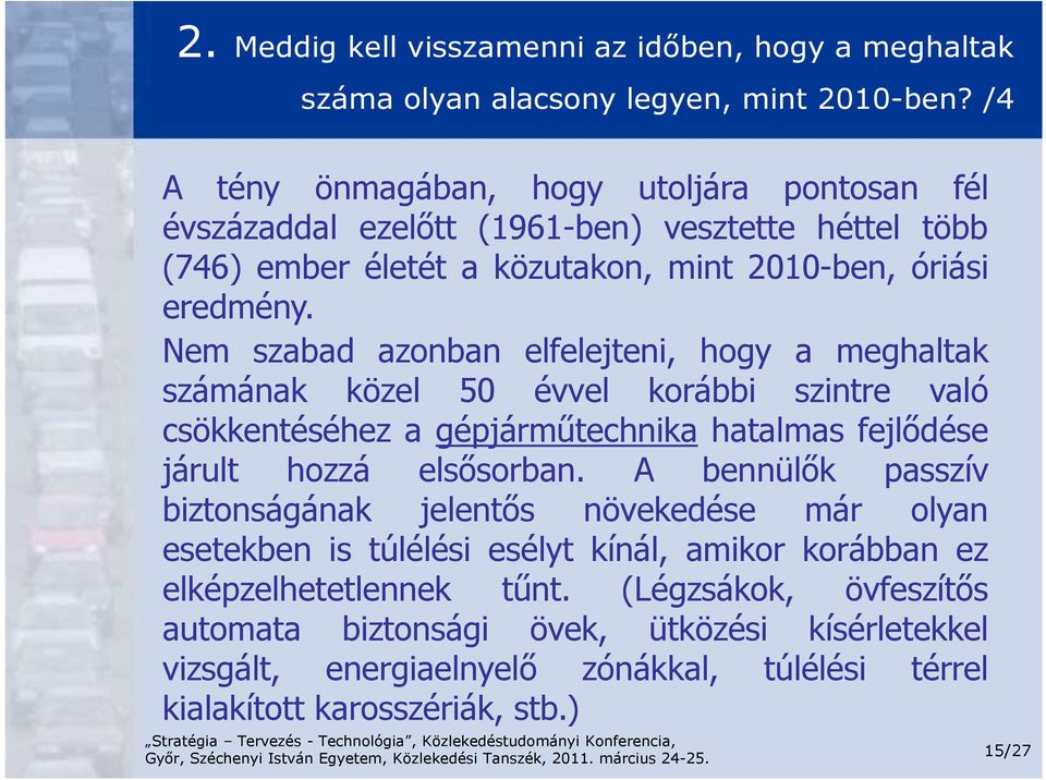 Nem szabad azonban elfelejteni, hogy a meghaltak számának közel 50 évvel korábbi szintre való csökkentéséhez a gépjárműtechnika hatalmas fejlődése járult hozzá elsősorban.