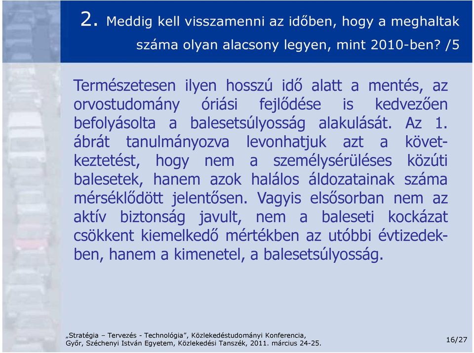 Az 1. ábrát tanulmányozva levonhatjuk azt a következtetést, hogy nem a személysérüléses közúti balesetek, hanem azok halálos áldozatainak száma