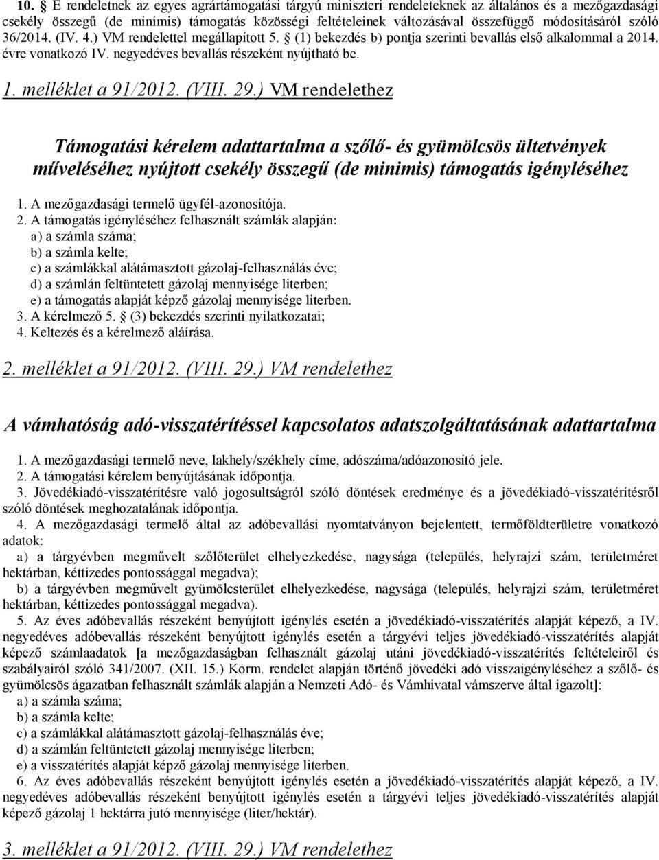 melléklet a 91/2012. (VIII. 29.) VM rendelethez Támogatási kérelem adattartalma a szőlő- és gyümölcsös ültetvények műveléséhez nyújtott csekély összegű (de minimis) támogatás igényléséhez 1.