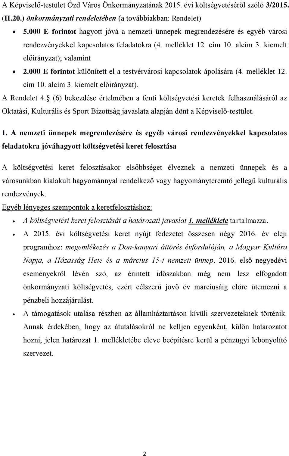 000 E forintot különített el a testvérvárosi kapcsolatok ápolására (4. melléklet 12. cím 10. alcím 3. kiemelt előirányzat). A Rendelet 4.