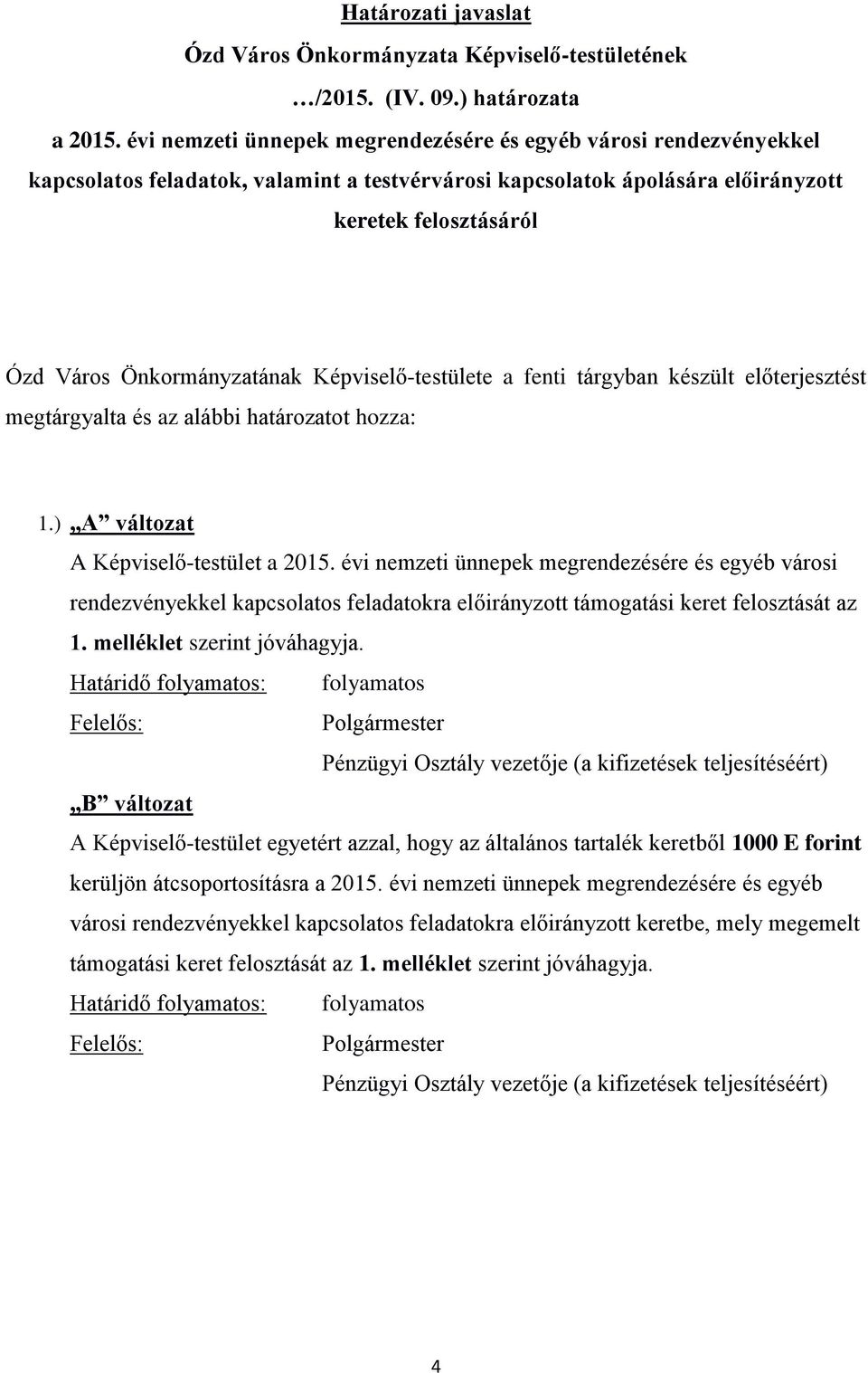 Képviselő-testülete a fenti tárgyban készült előterjesztést megtárgyalta és az alábbi határozatot hozza: 1.) A változat A Képviselő-testület a 2015.