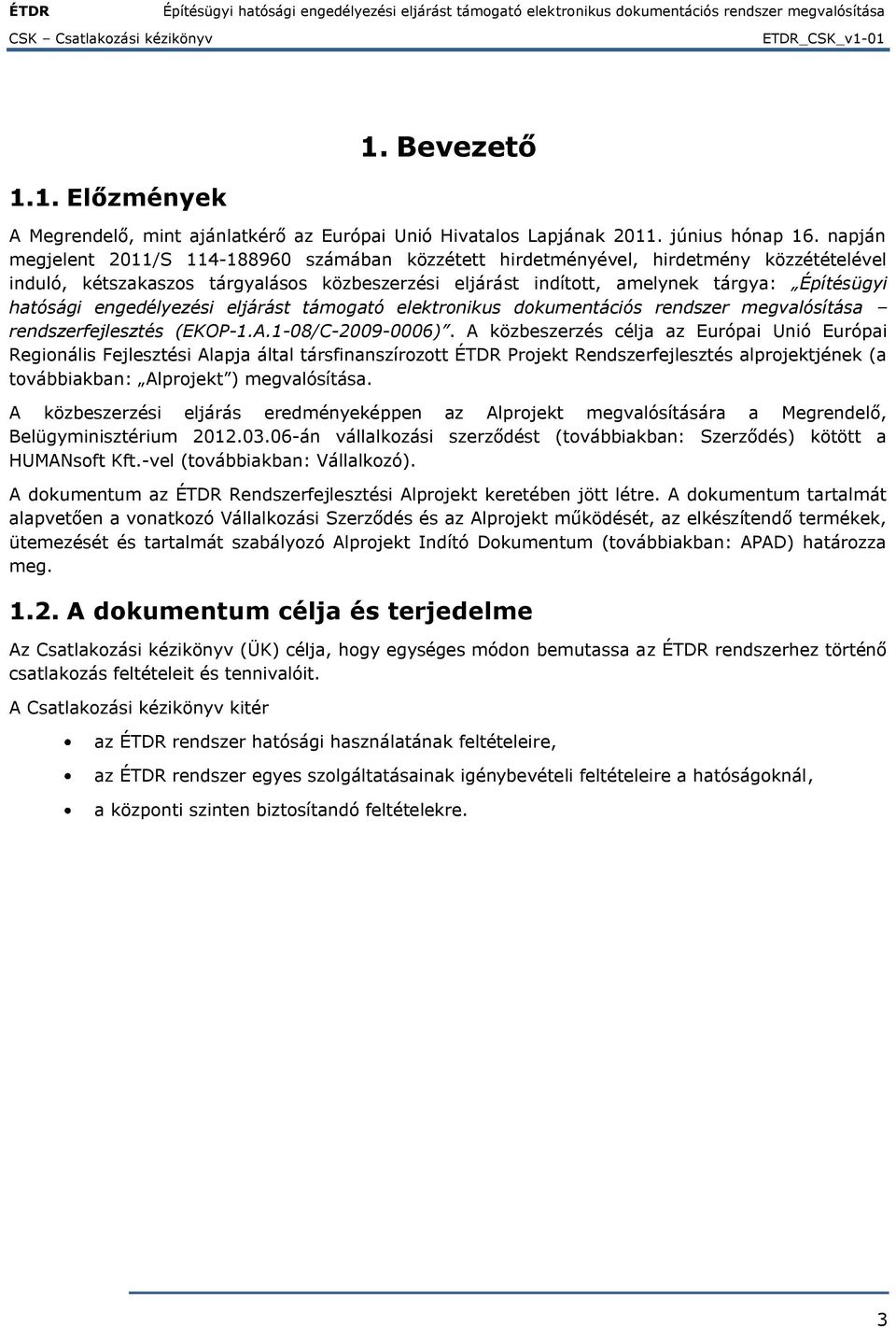 engedélyezési eljárást támogató elektronikus dokumentációs rendszer megvalósítása rendszerfejlesztés (EKOP-1.A.1-08/C-2009-0006).