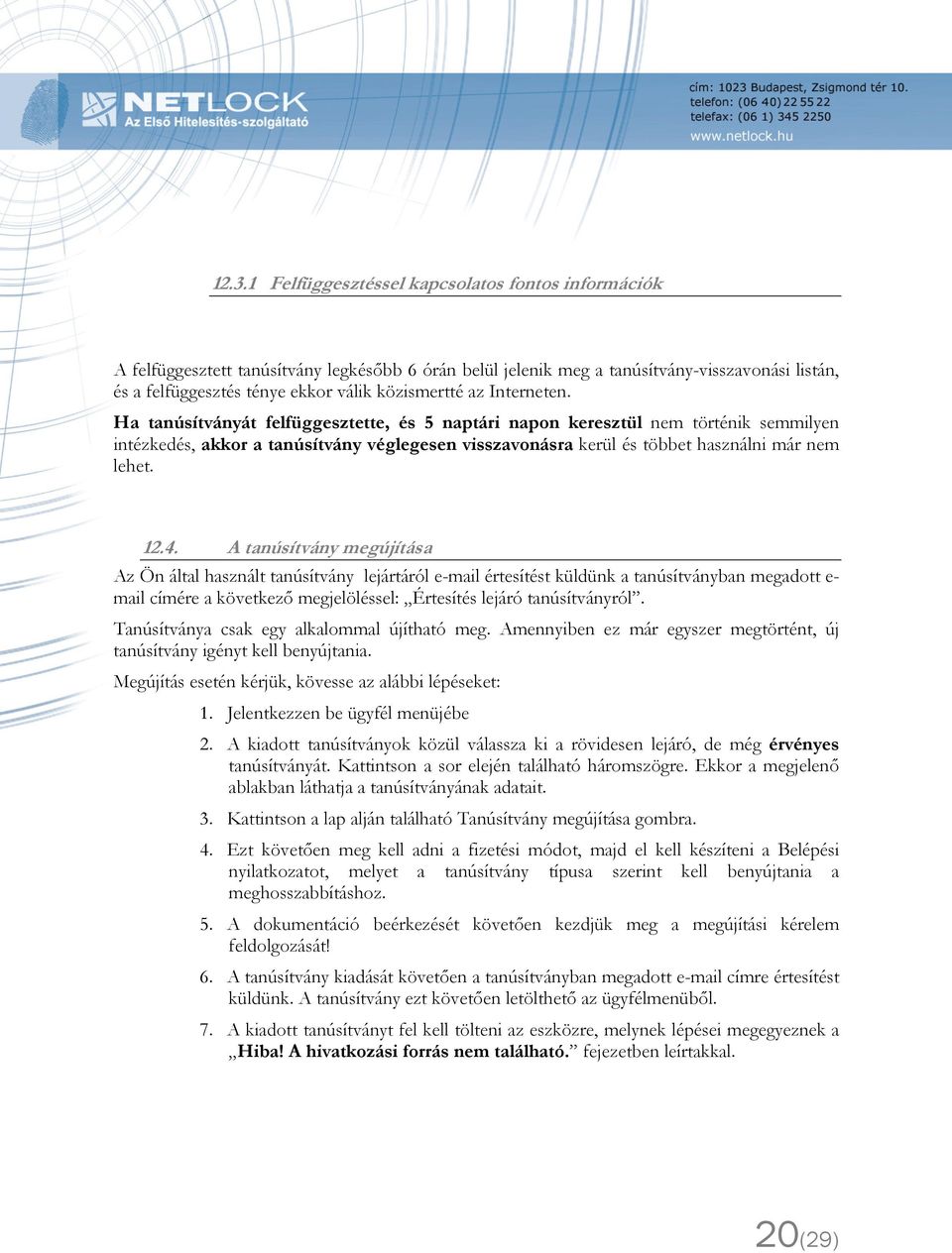 Ha tanúsítványát felfüggesztette, és 5 naptári napon keresztül nem történik semmilyen intézkedés, akkor a tanúsítvány véglegesen visszavonásra kerül és többet használni már nem lehet. 12.4.