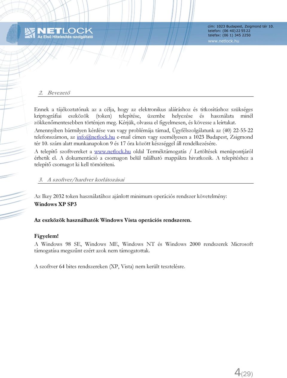 Amennyiben bármilyen kérdése van vagy problémája támad, Ügyfélszolgálatunk az (40) 22-55-22 telefonszámon, az info@netlock.hu e-mail címen vagy személyesen a 1023 Budapest, Zsigmond tér 10.