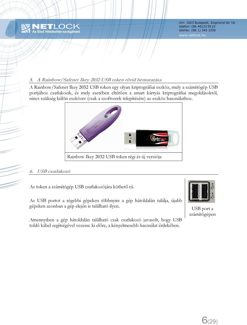 Rainbow Ikey 2032 USB token régi és új verziója 6. USB csatlakozó Az token a számítógép USB csatlakozójára köthető rá.