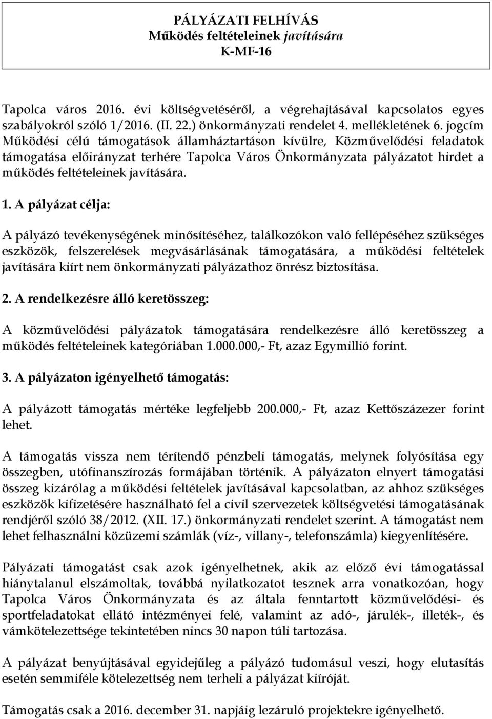 jogcím Működési célú támogatások államháztartáson kívülre, Közművelődési feladatok támogatása előirányzat terhére Tapolca Város Önkormányzata pályázatot hirdet a működés feltételeinek javítására. 1.