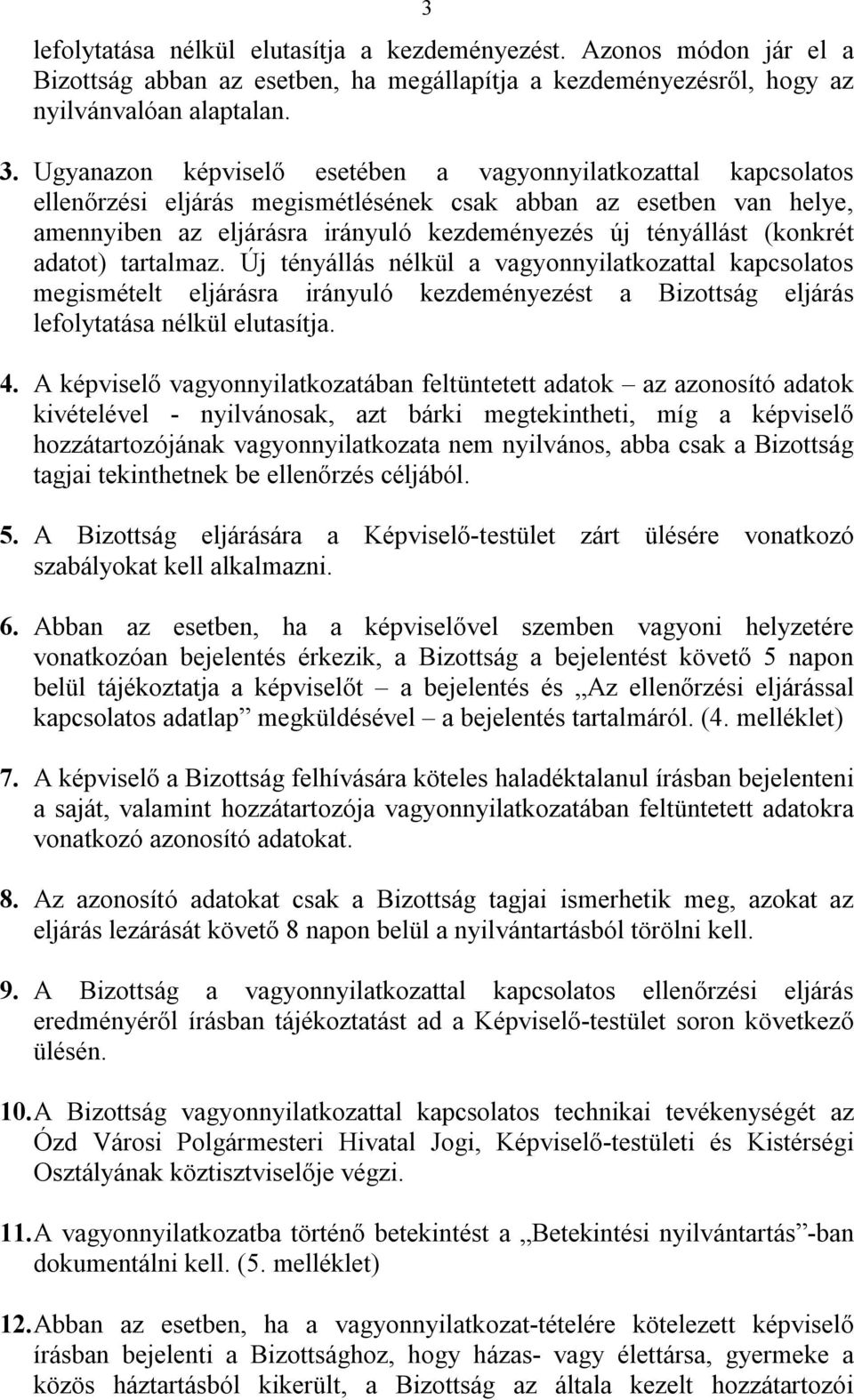 (konkrét adatot) tartalmaz. Új tényállás nélkül a vagyonnyilatkozattal kapcsolatos megismételt eljárásra irányuló kezdeményezést a Bizottság eljárás lefolytatása nélkül elutasítja. 4.