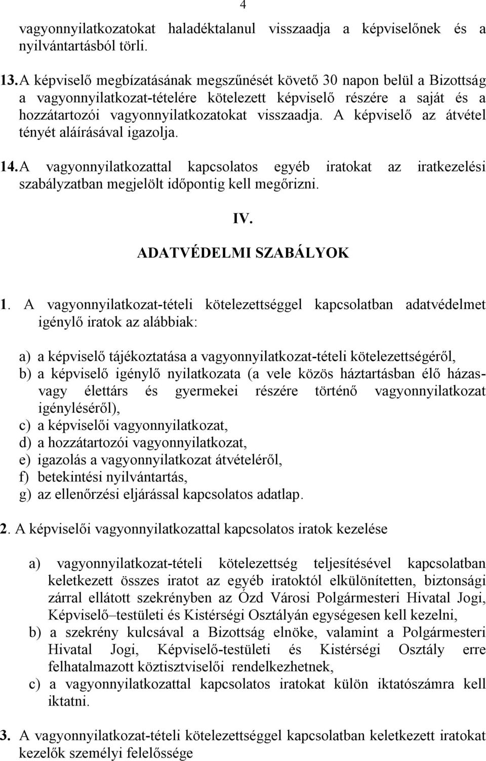 A képviselő az átvétel tényét aláírásával igazolja. 14. A vagyonnyilatkozattal kapcsolatos egyéb iratokat az iratkezelési szabályzatban megjelölt időpontig kell megőrizni. IV. ADATVÉDELMI SZABÁLYOK 1.