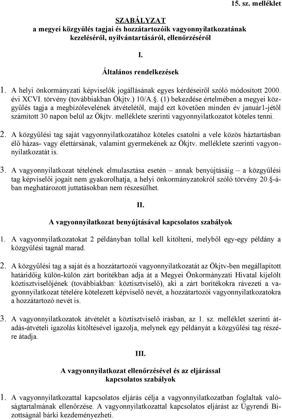 . (1) bekezdése értelmében a megyei közgyűlés tagja a megbízólevelének átvételétől, majd ezt követően minden év január1-jétől számított 30 napon belül az Ökjtv.