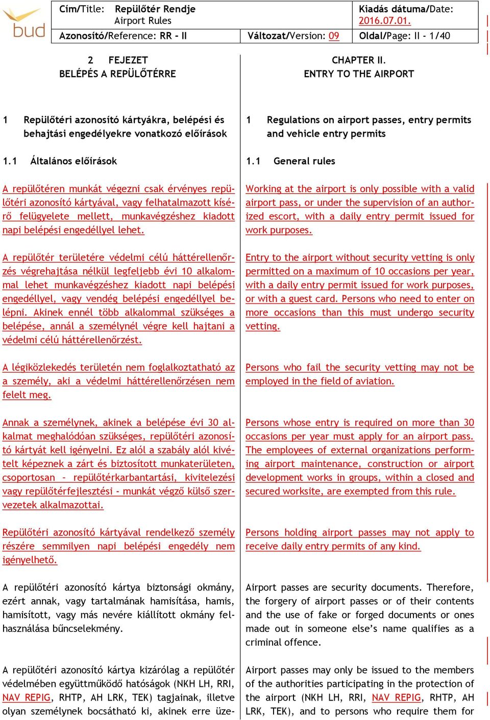 1 Általános előírások A repülőtéren munkát végezni csak érvényes repülőtéri azonosító kártyával, vagy felhatalmazott kísérő felügyelete mellett, munkavégzéshez kiadott napi belépési engedéllyel lehet.