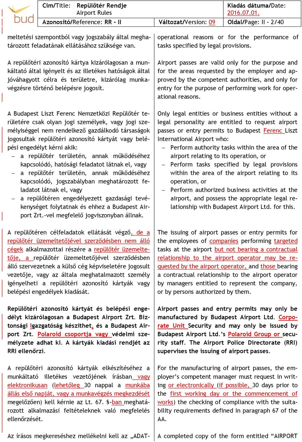 A Budapest Liszt Ferenc Nemzetközi Repülőtér területére csak olyan jogi személyek, vagy jogi személyiséggel nem rendelkező gazdálkodó társaságok jogosultak repülőtéri azonosító kártyát vagy belépési