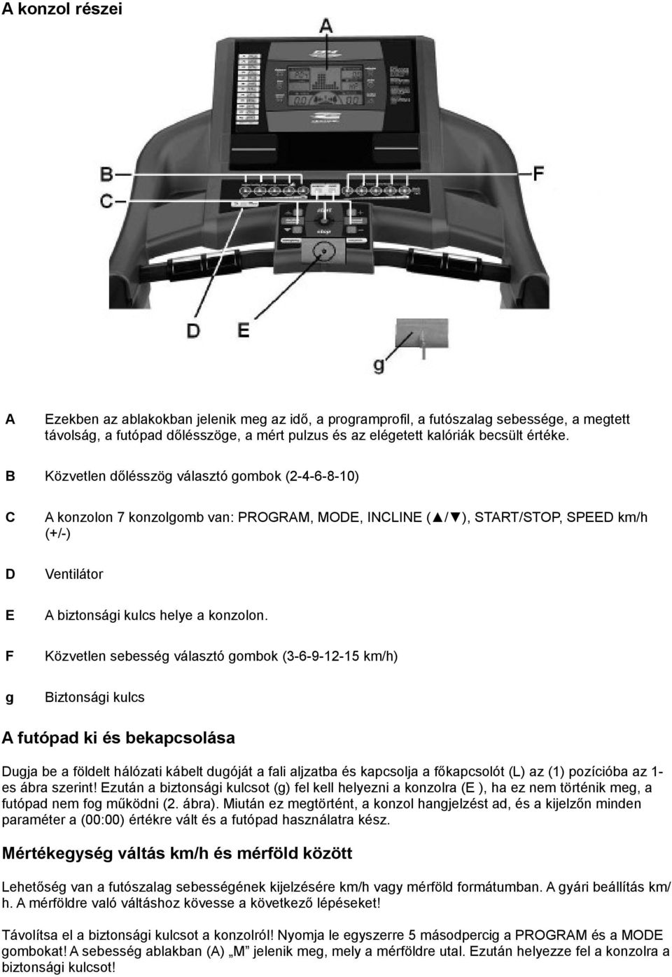 F Közvetlen sebesség választó gombok (3-6-9-12-15 km/h) g Biztonsági kulcs A futópad ki és bekapcsolása Dugja be a földelt hálózati kábelt dugóját a fali aljzatba és kapcsolja a főkapcsolót (L) az