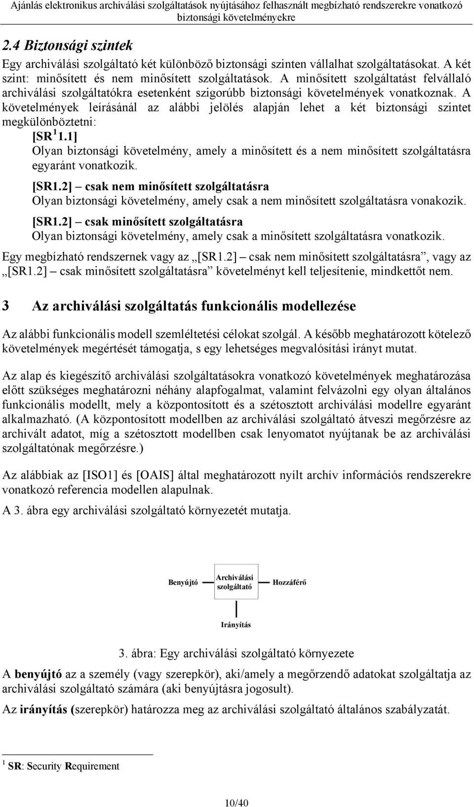 A követelmények leírásánál az alábbi jelölés alapján lehet a két biztonsági szintet megkülönböztetni: [SR 1 1.